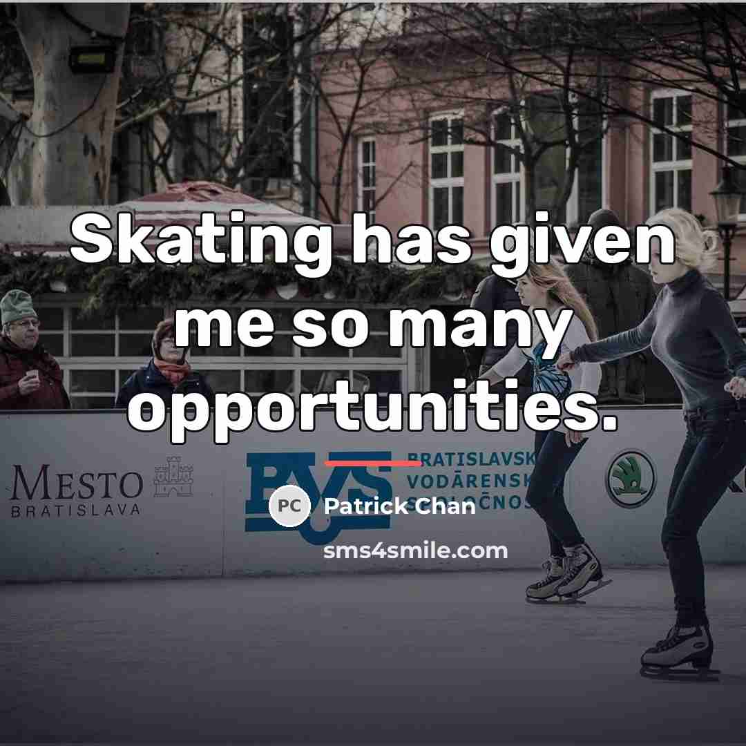 “Skating has given me so many opportunities.…” quote by Patrick Chan