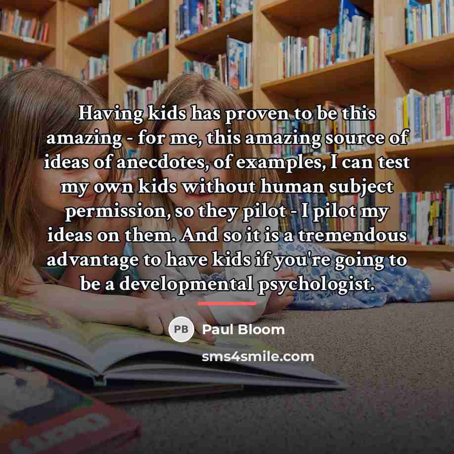 “Having kids has proven to be this amazing - for…” quote by Paul Bloom