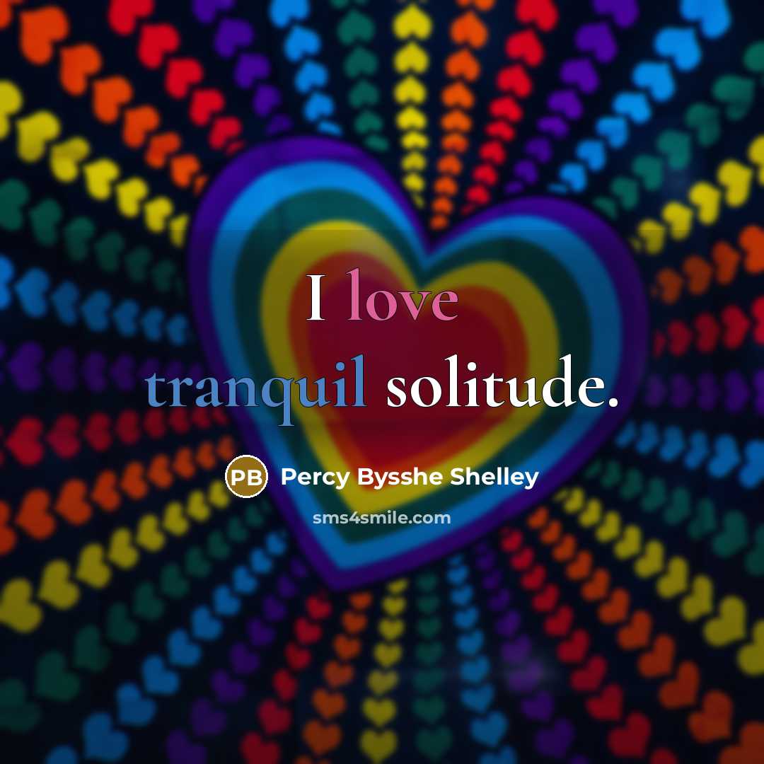 “I love tranquil solitude.…” quote by Percy Bysshe Shelley
