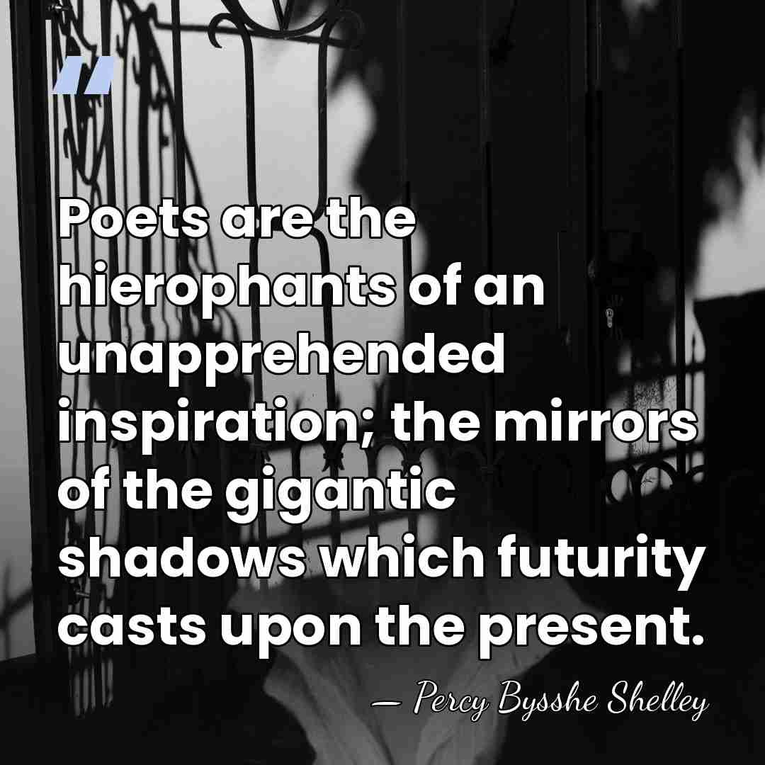 Poets are the hierophants of an unapprehended inspiration; the mirrors of the&hellip; - Percy Bysshe Shelley