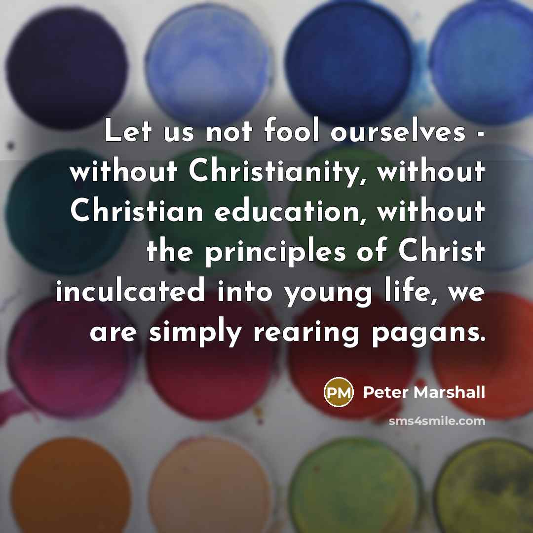 “Let us not fool ourselves - without Christianity, without Christian…” quote by Peter Marshall