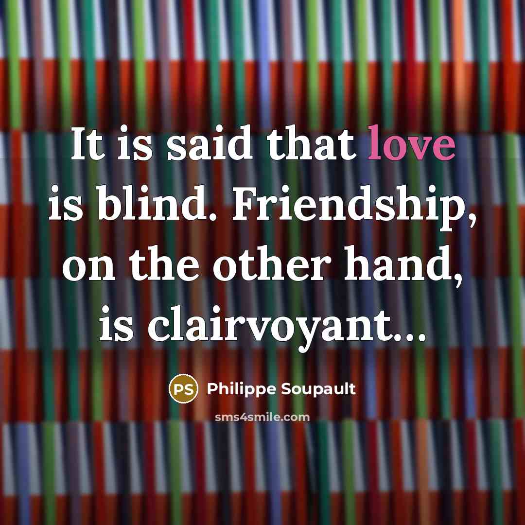 “It is said that love is blind. Friendship, on the…” quote by Philippe Soupault