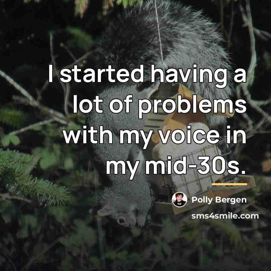 “I started having a lot of problems with my voice…” quote by Polly Bergen