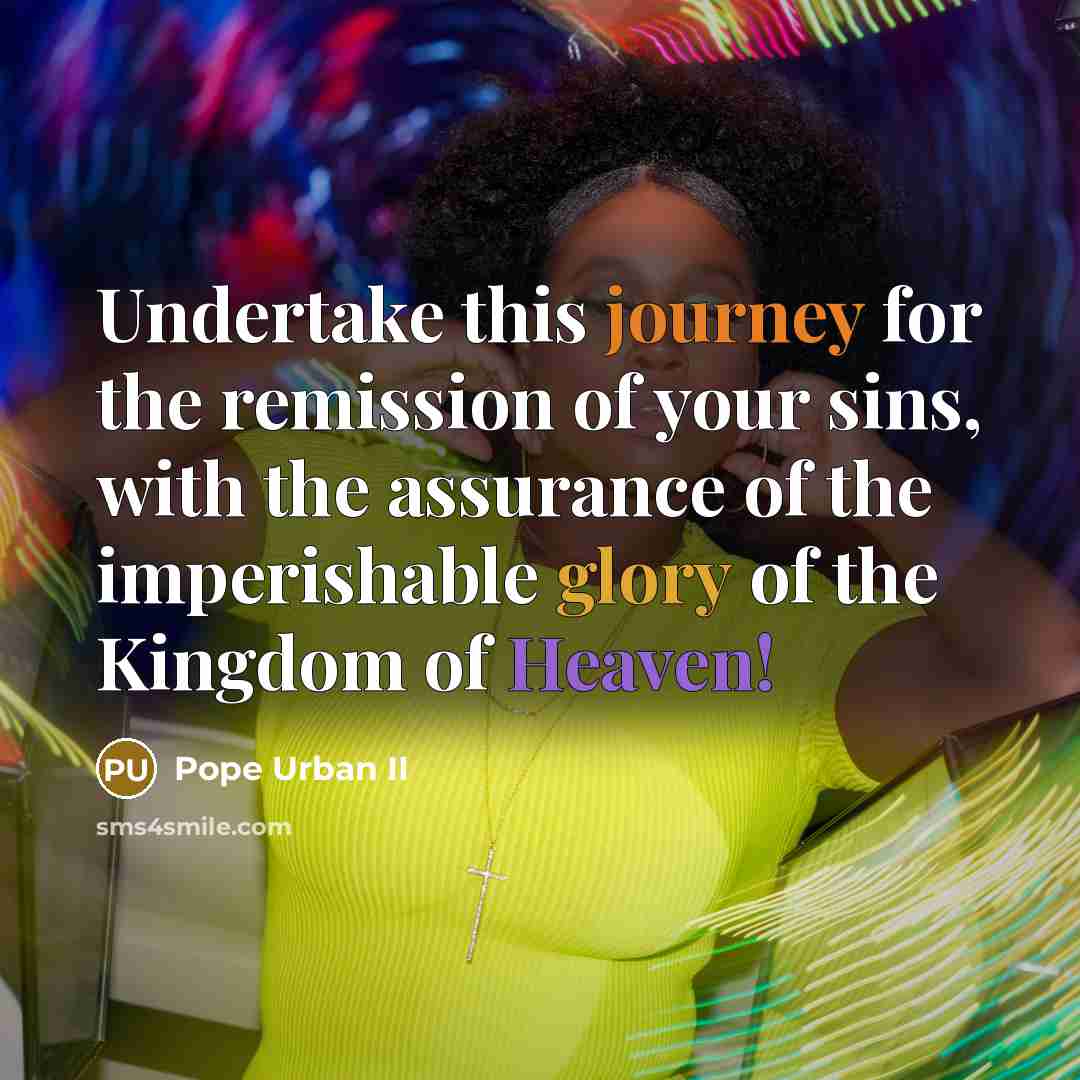 “Undertake this journey for the remission of your sins, with…” quote by Pope Urban II