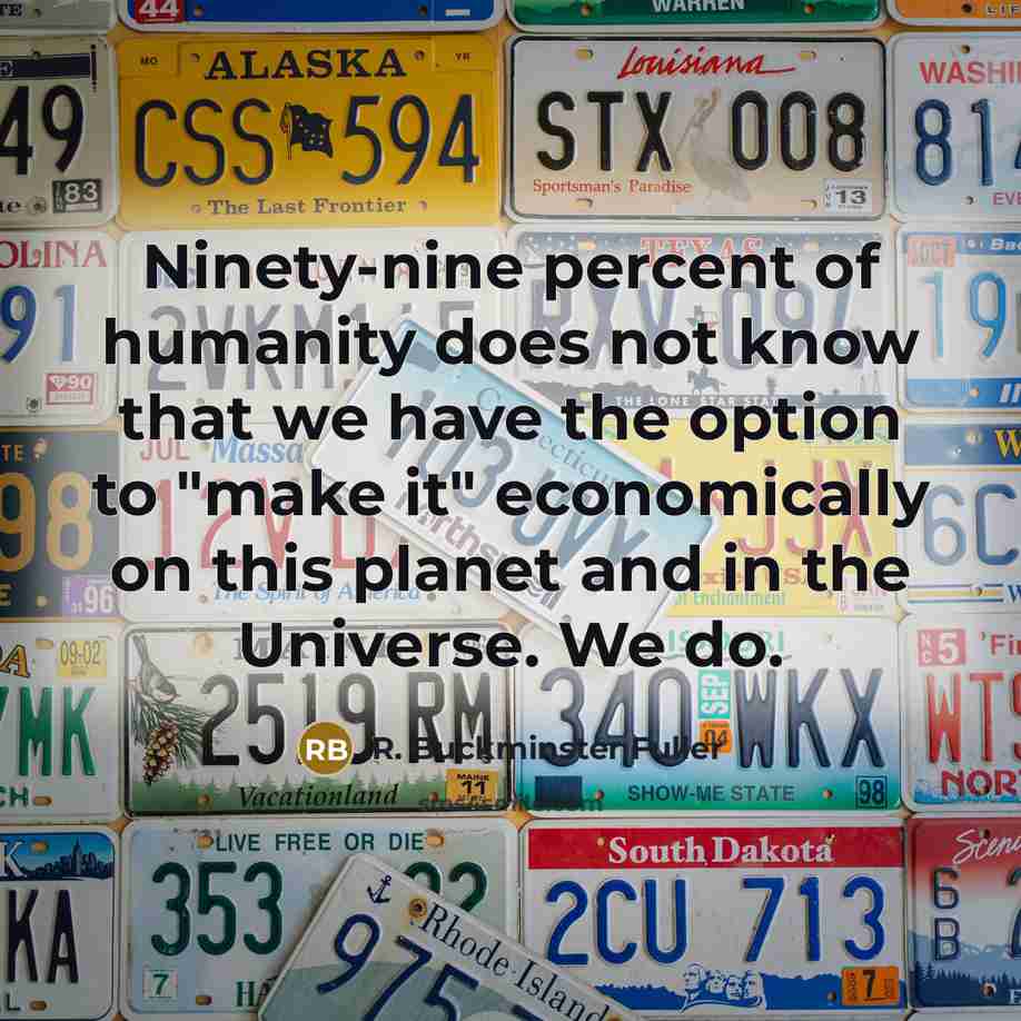 “Ninety-nine percent of humanity does not know that we have…” quote by R. Buckminster Fuller