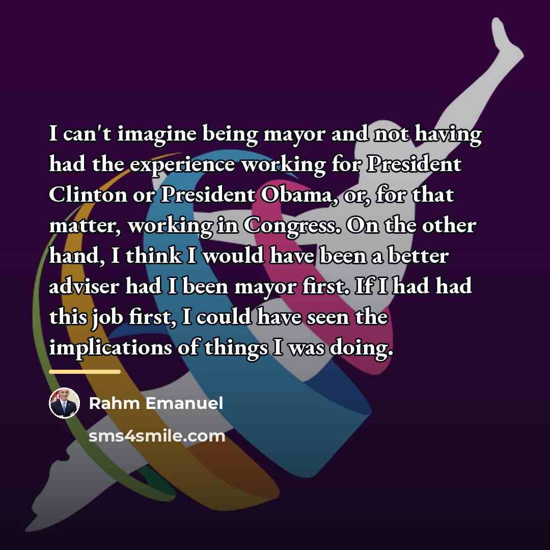 “I can't imagine being mayor and not having had the…” quote by Rahm Emanuel