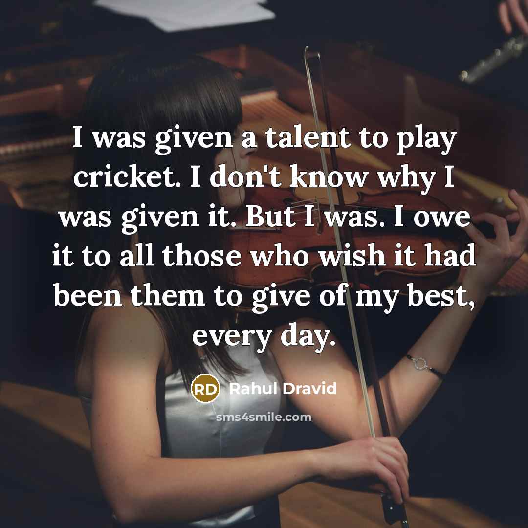 “I was given a talent to play cricket. I don't…” quote by Rahul Dravid