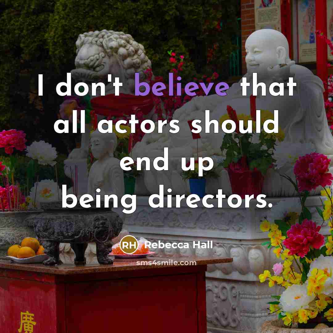 “I don't believe that all actors should end up being…” quote by Rebecca Hall