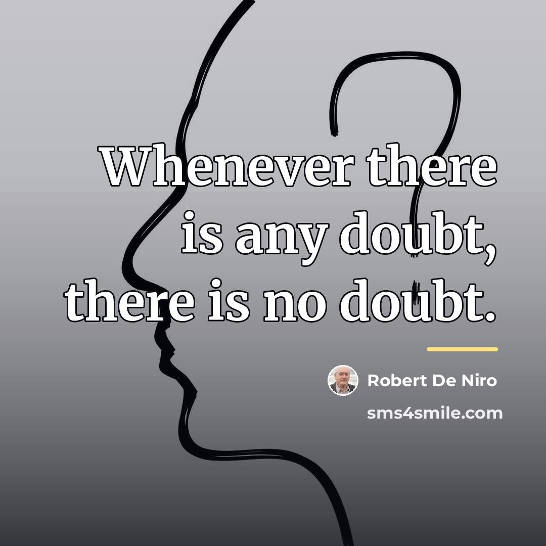 “Whenever there is any doubt, there is no doubt.…” quote by Robert De Niro