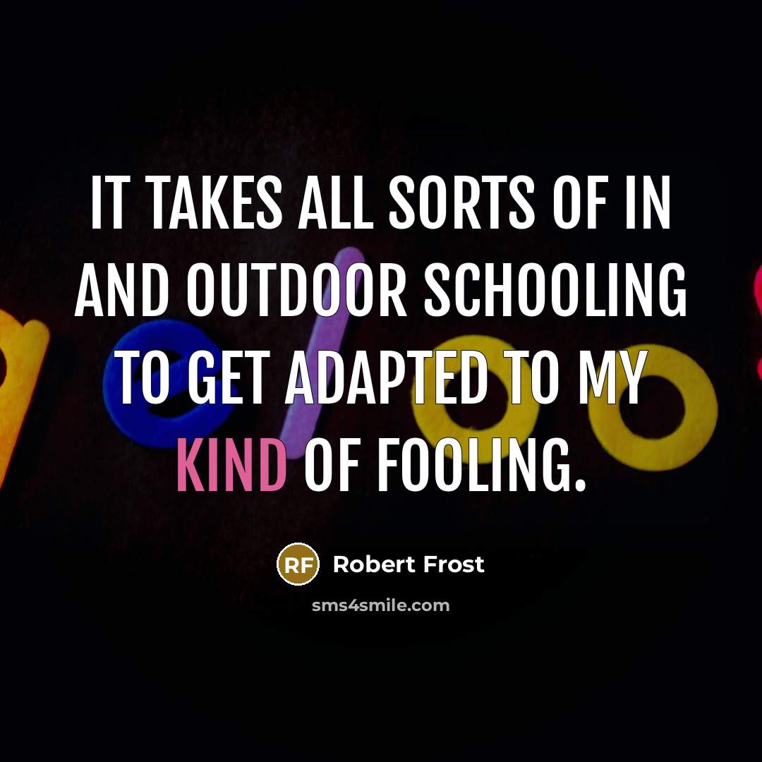 “It takes all sorts of in and outdoor schooling To…” quote by Robert Frost