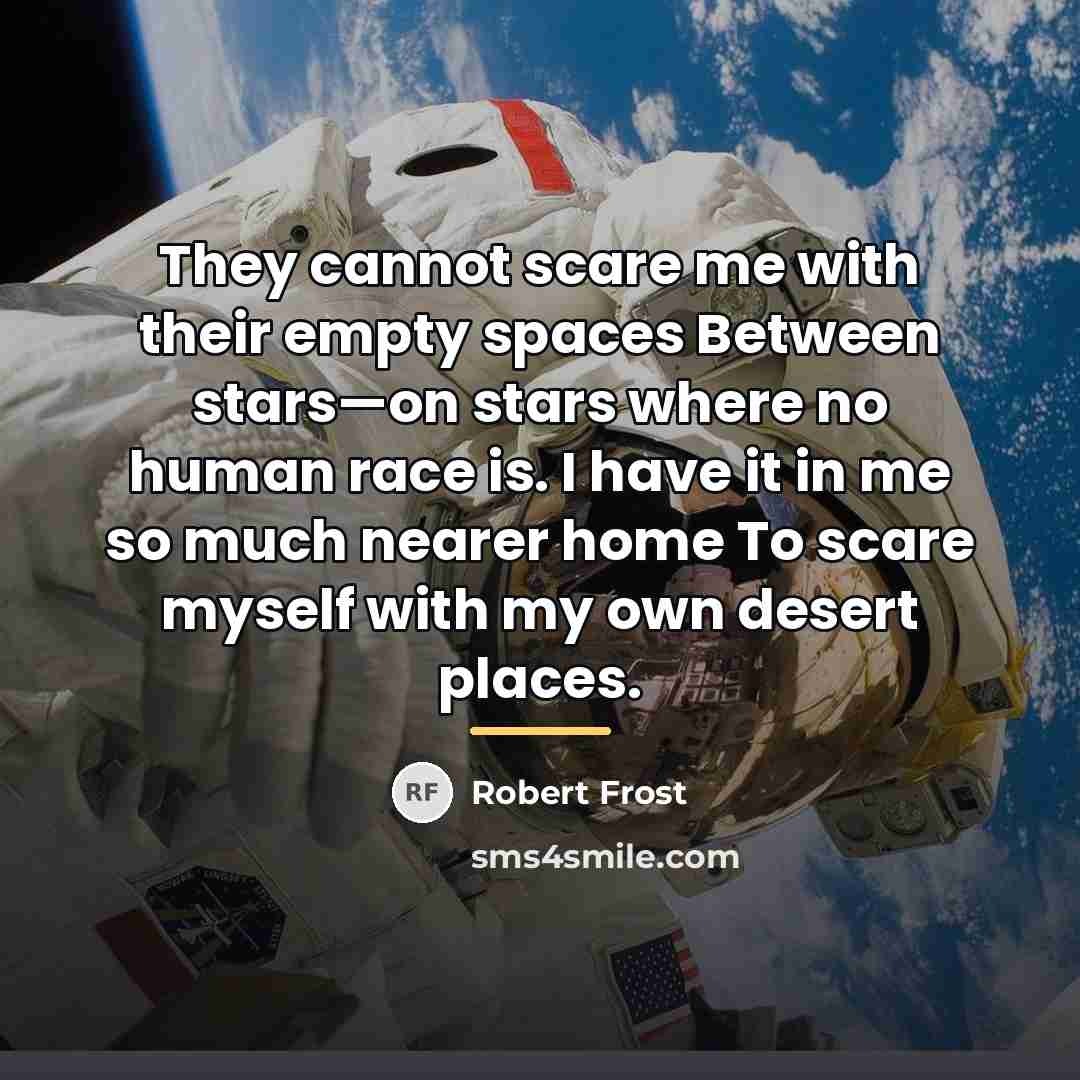 “They cannot scare me with their empty spaces Between stars—on…” quote by Robert Frost