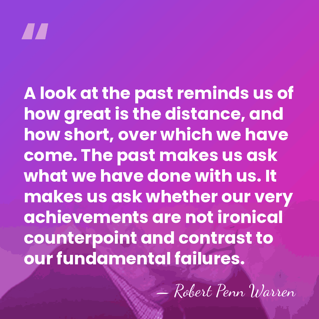 A look at the past reminds us of how great is the&hellip; - Robert Penn Warren