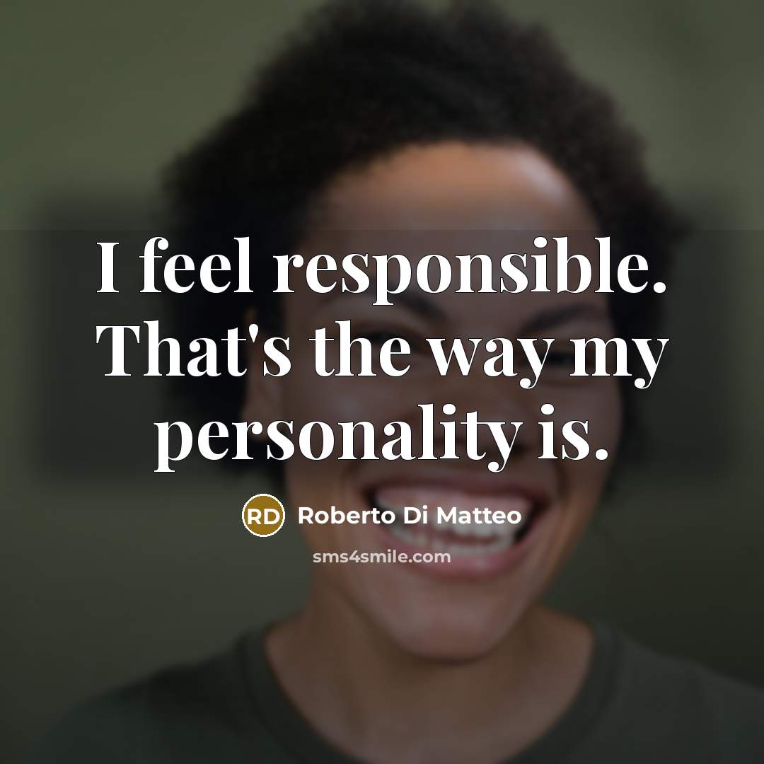 “I feel responsible. That's the way my personality is.…” quote by Roberto Di Matteo