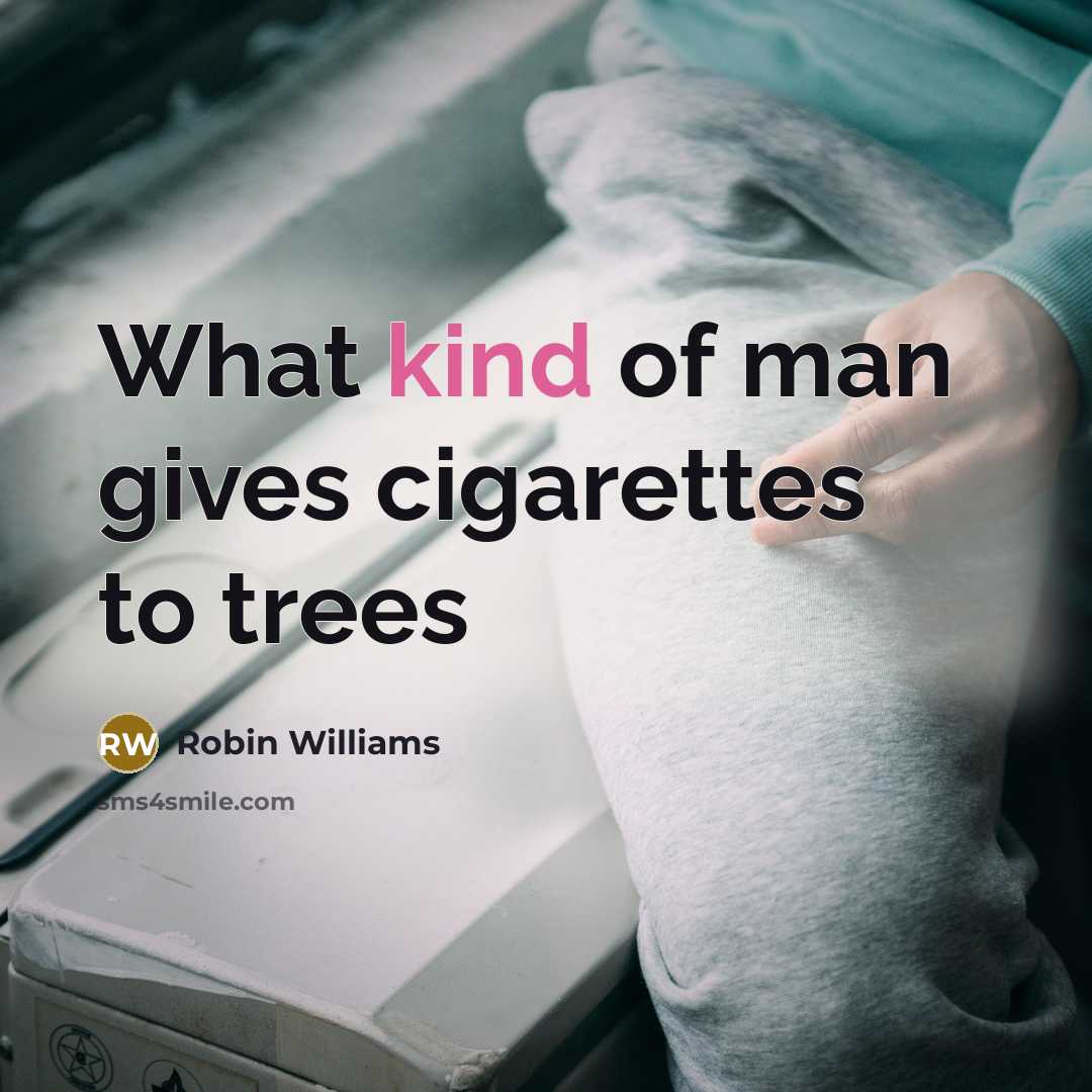 “What kind of man gives cigarettes to trees…” quote by Robin Williams