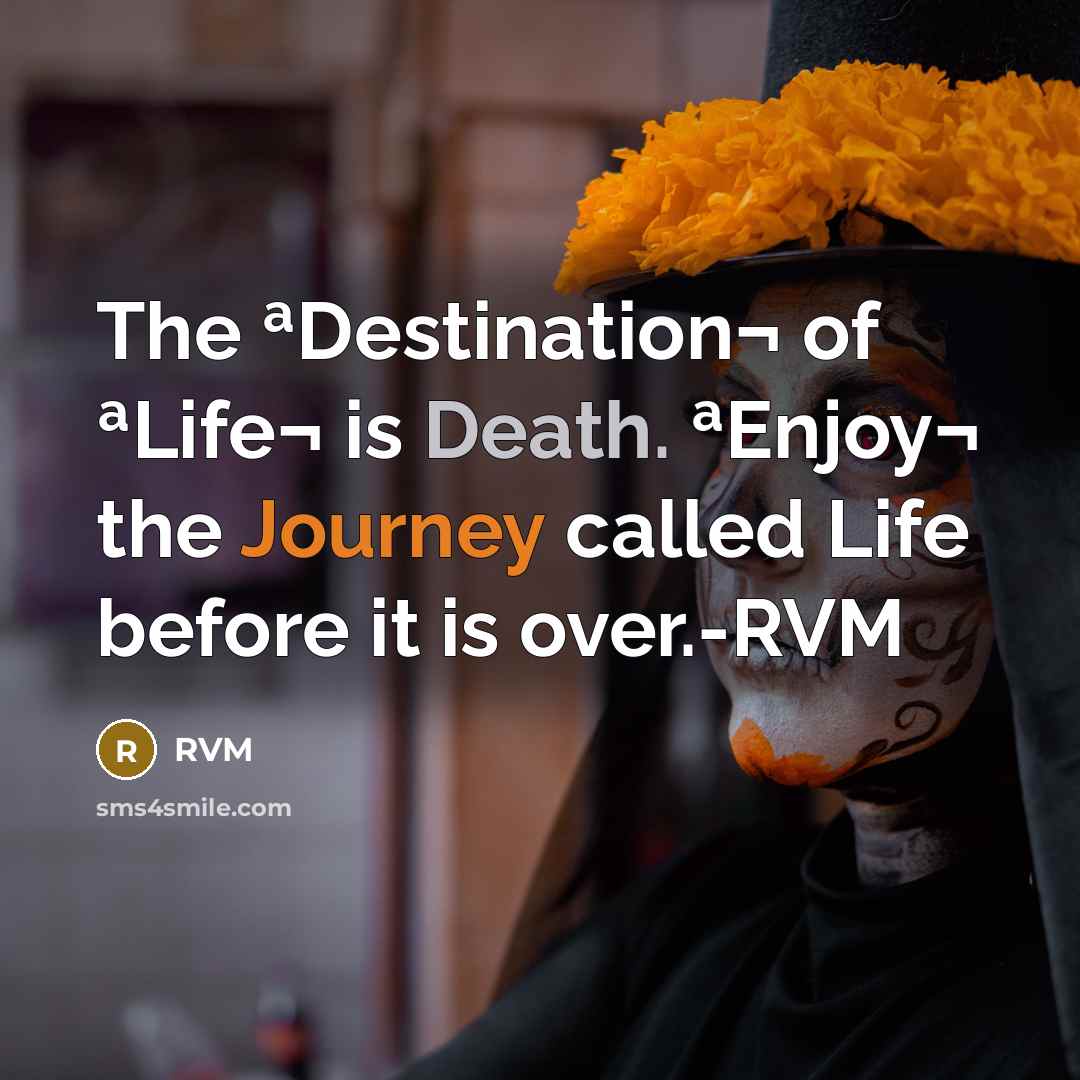 “The ªDestination¬ of ªLife¬ is Death. ªEnjoy¬ the Journey called Life before it is over.-RVM” quote by RVM
