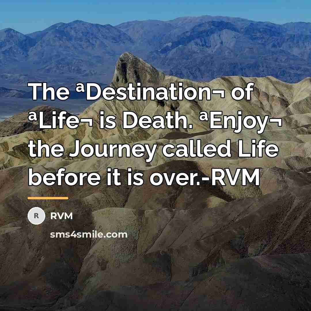 “The ªDestination¬ of ªLife¬ is Death. ªEnjoy¬ the Journey called…” quote by RVM