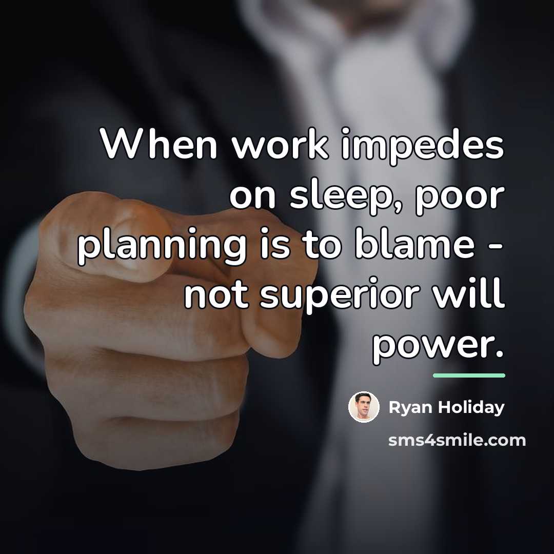 “When work impedes on sleep, poor planning is to blame…” quote by Ryan Holiday