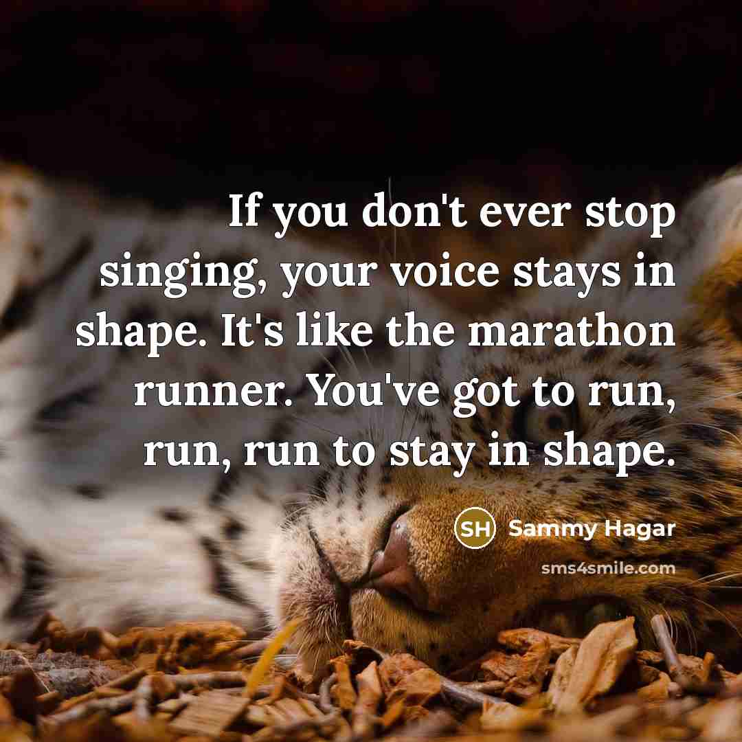 “If you don't ever stop singing, your voice stays in…” quote by Sammy Hagar