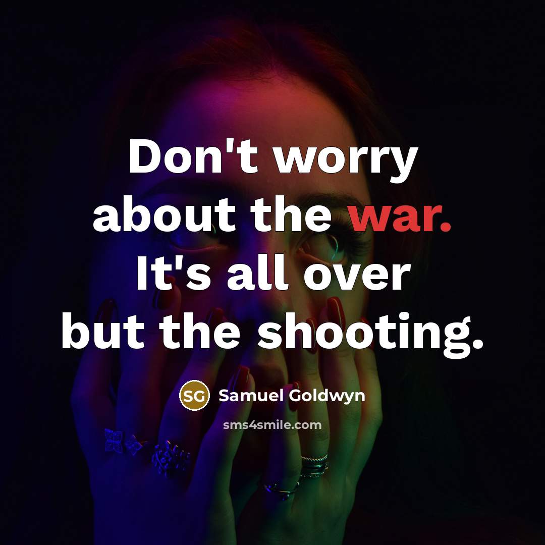 “Don't worry about the war. It's all over but the…” quote by Samuel Goldwyn