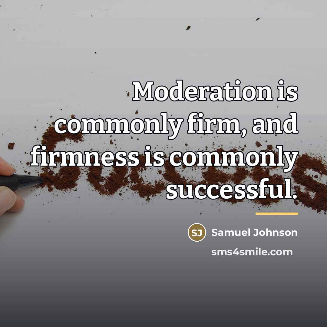 “Moderation is commonly firm, and firmness is commonly successful.…” quote by Samuel Johnson
