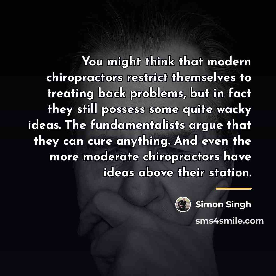 “You might think that modern chiropractors restrict themselves to treating…” quote by Simon Singh