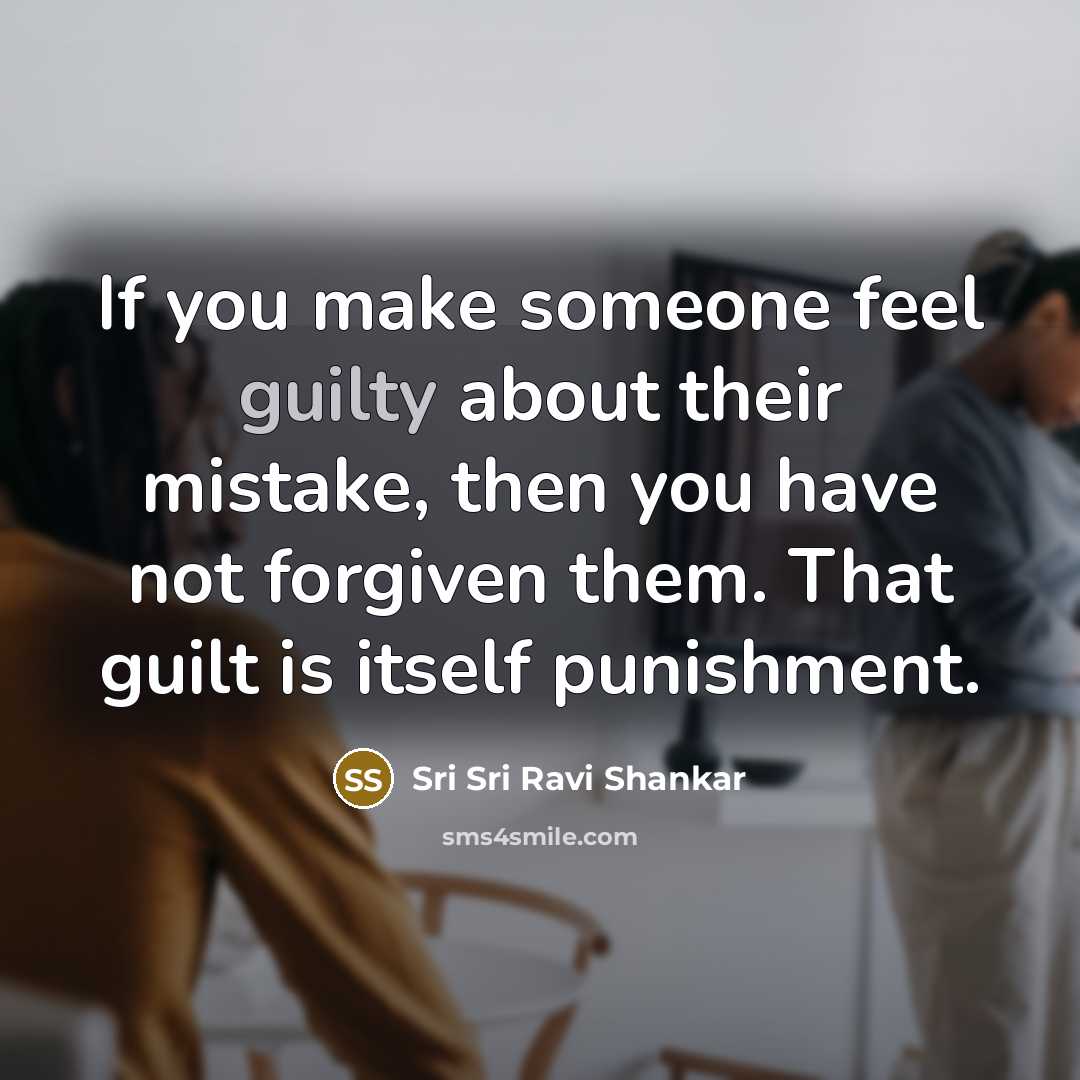 “If you make someone feel guilty about their mistake, then…” quote by Sri Sri Ravi Shankar