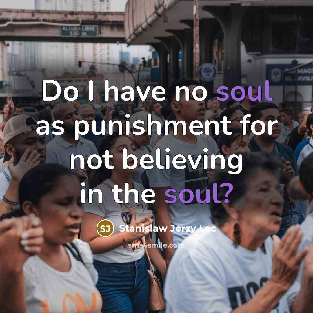 “Do I have no soul as punishment for not believing…” quote by Stanislaw Jerzy Lec