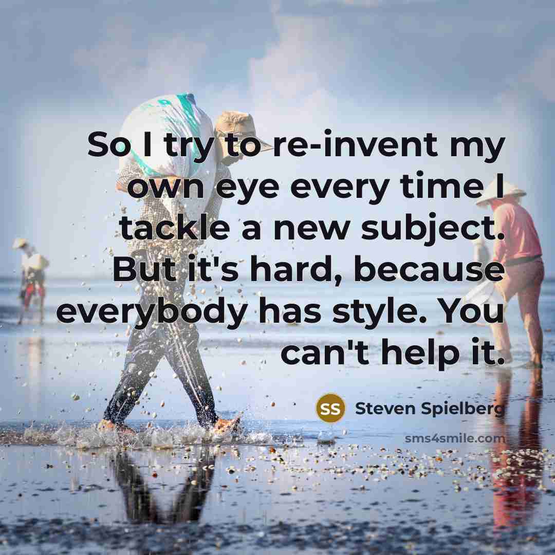 “So I try to re-invent my own eye every time…” quote by Steven Spielberg