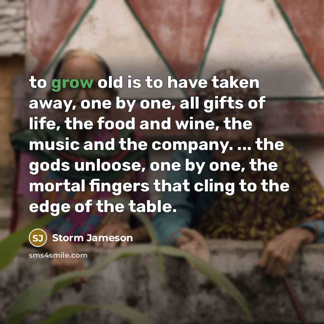 “to grow old is to have taken away, one by…” quote by Storm Jameson