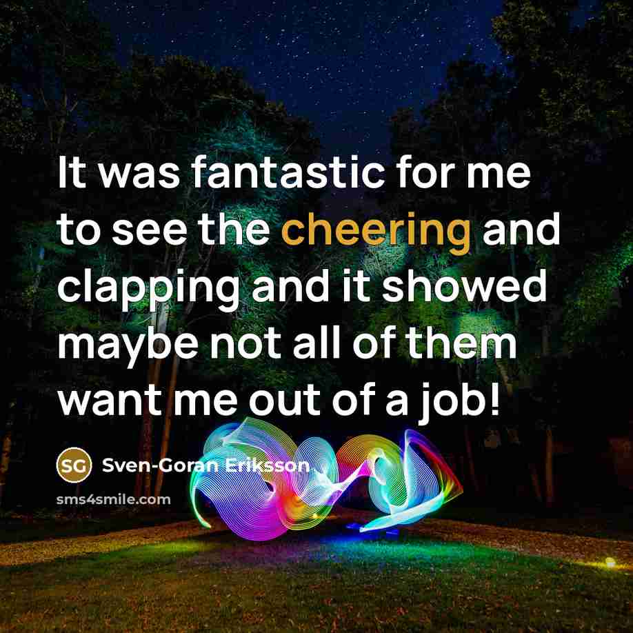 “It was fantastic for me to see the cheering and…” quote by Sven-Goran Eriksson