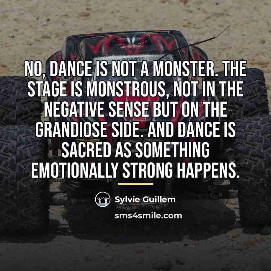 “No, dance is not a monster. The stage is monstrous,…” quote by Sylvie Guillem