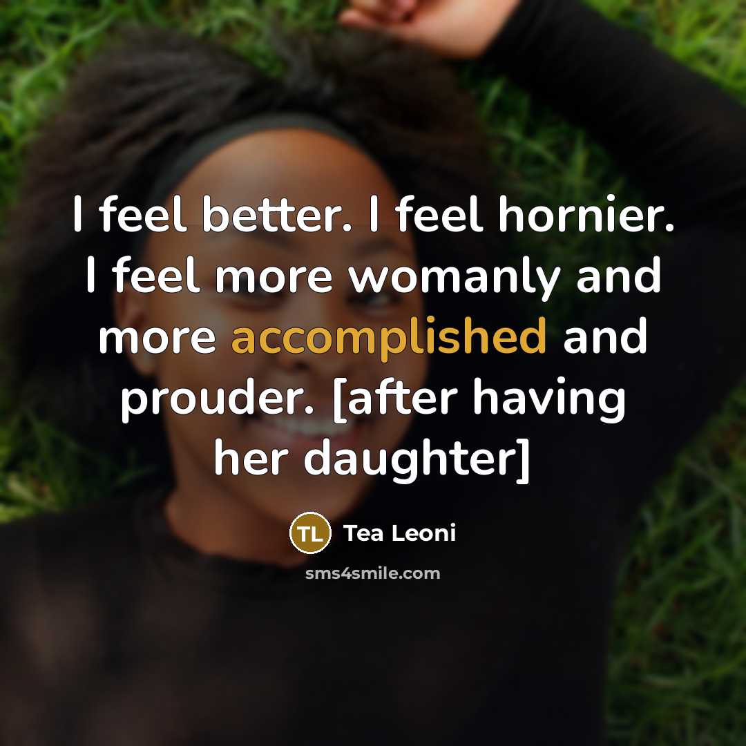 “I feel better. I feel hornier. I feel more womanly…” quote by Tea Leoni