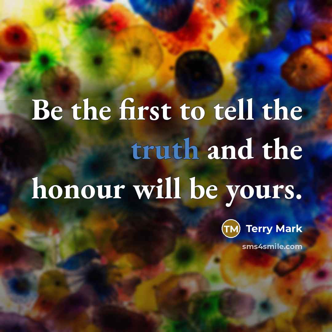 “Be the first to tell the truth and the honour…” quote by Terry Mark