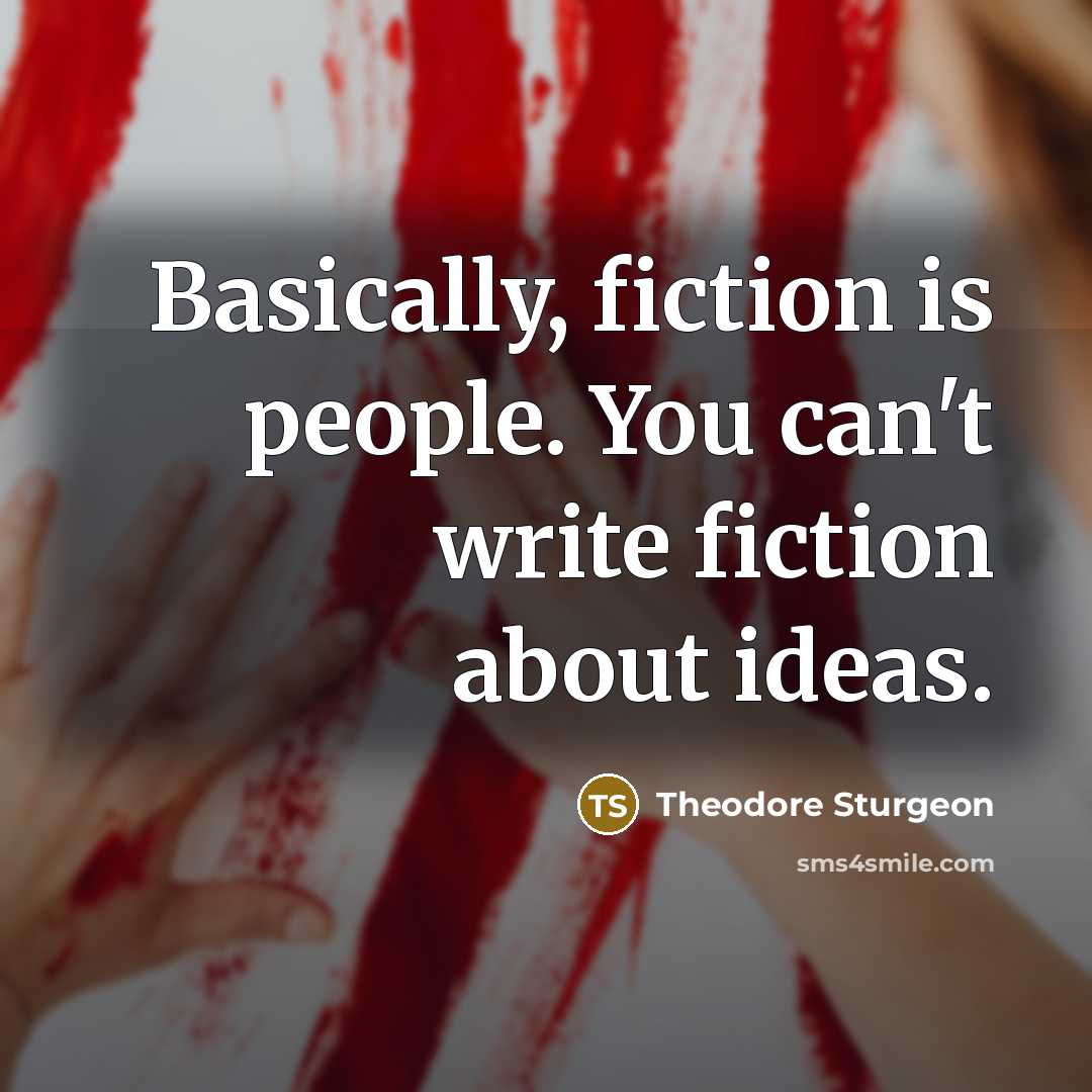 “Basically, fiction is people. You can't write fiction about ideas.…” quote by Theodore Sturgeon