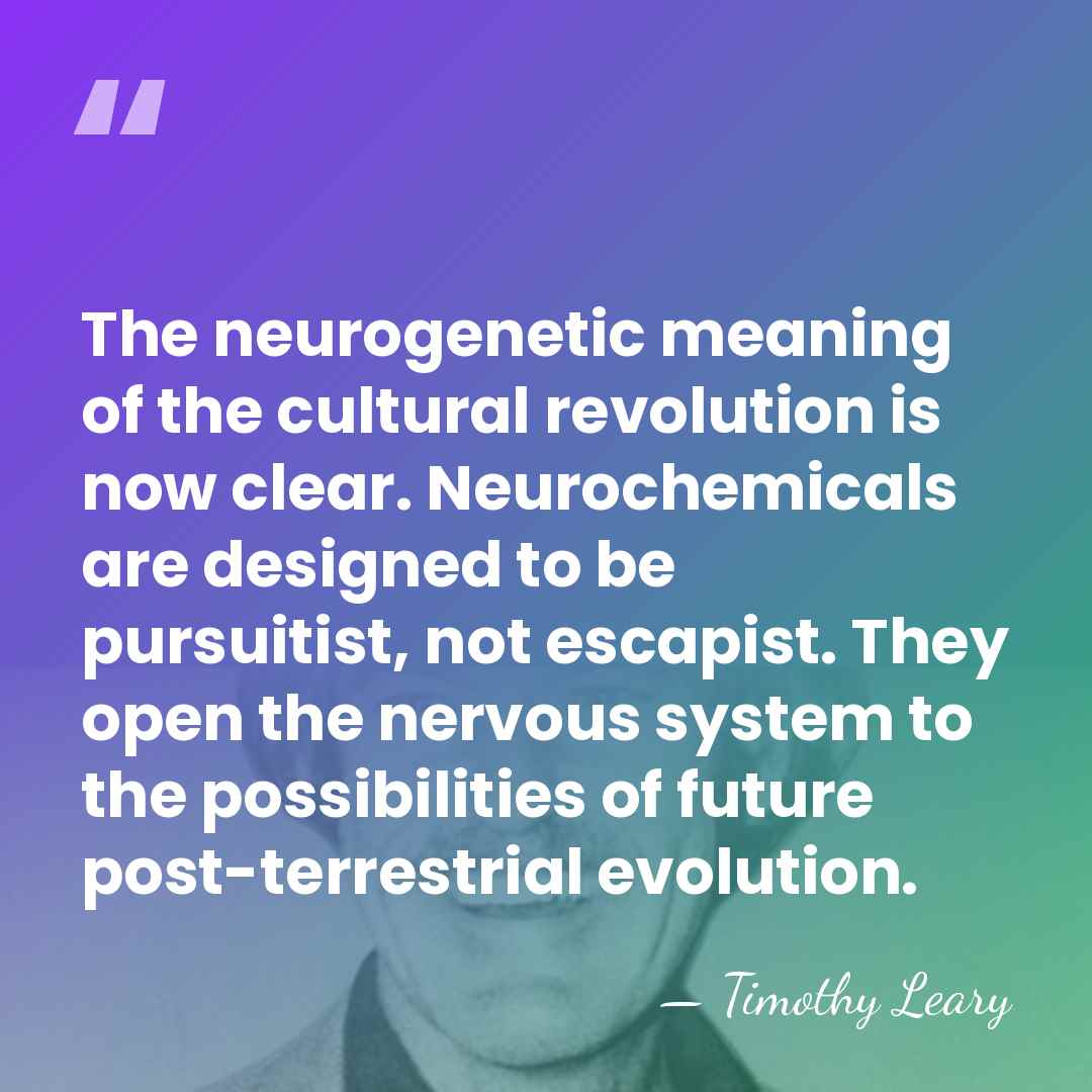 The neurogenetic meaning of the cultural revolution is now clear. Neurochemicals are&hellip; - Timothy Leary