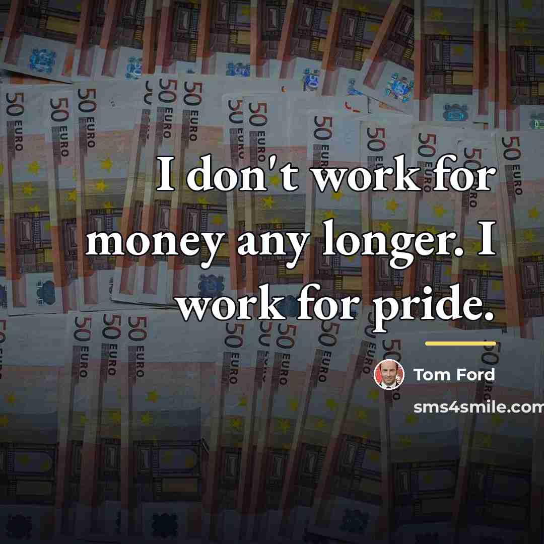 “I don't work for money any longer. I work for…” quote by Tom Ford