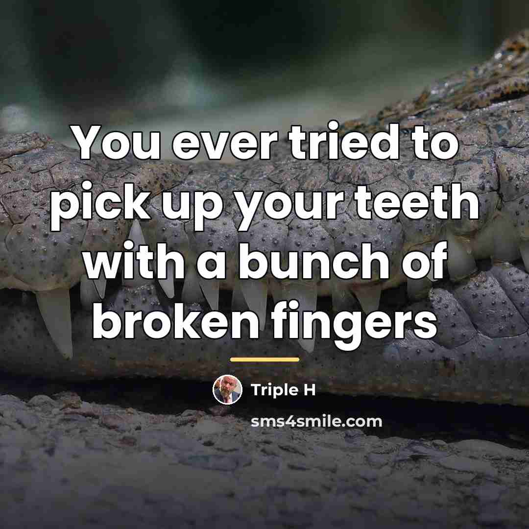 “You ever tried to pick up your teeth with a…” quote by Triple H