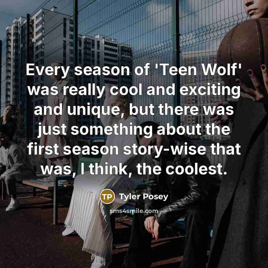 “Every season of 'Teen Wolf' was really cool and exciting…” quote by Tyler Posey