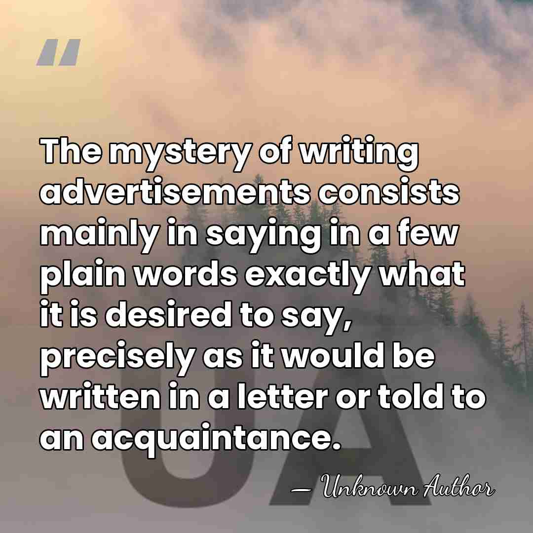 The mystery of writing advertisements consists mainly in saying in a few&hellip; - George P. Rowell