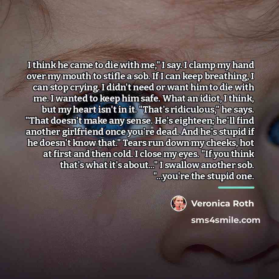 “I think he came to die with me," I say.…” quote by Veronica Roth