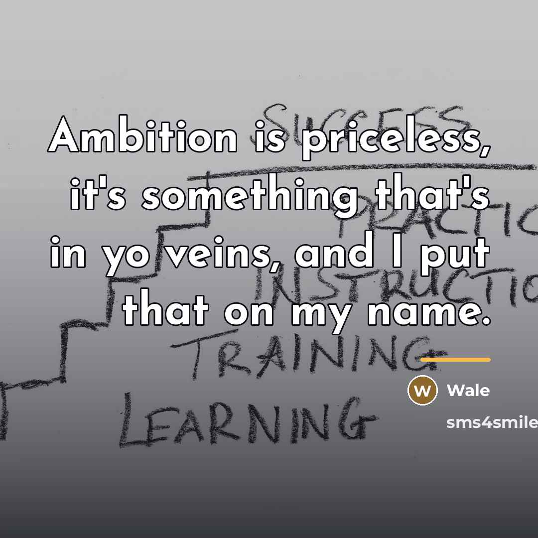 “Ambition is priceless, it's something that's in yo veins, and…” quote by Wale