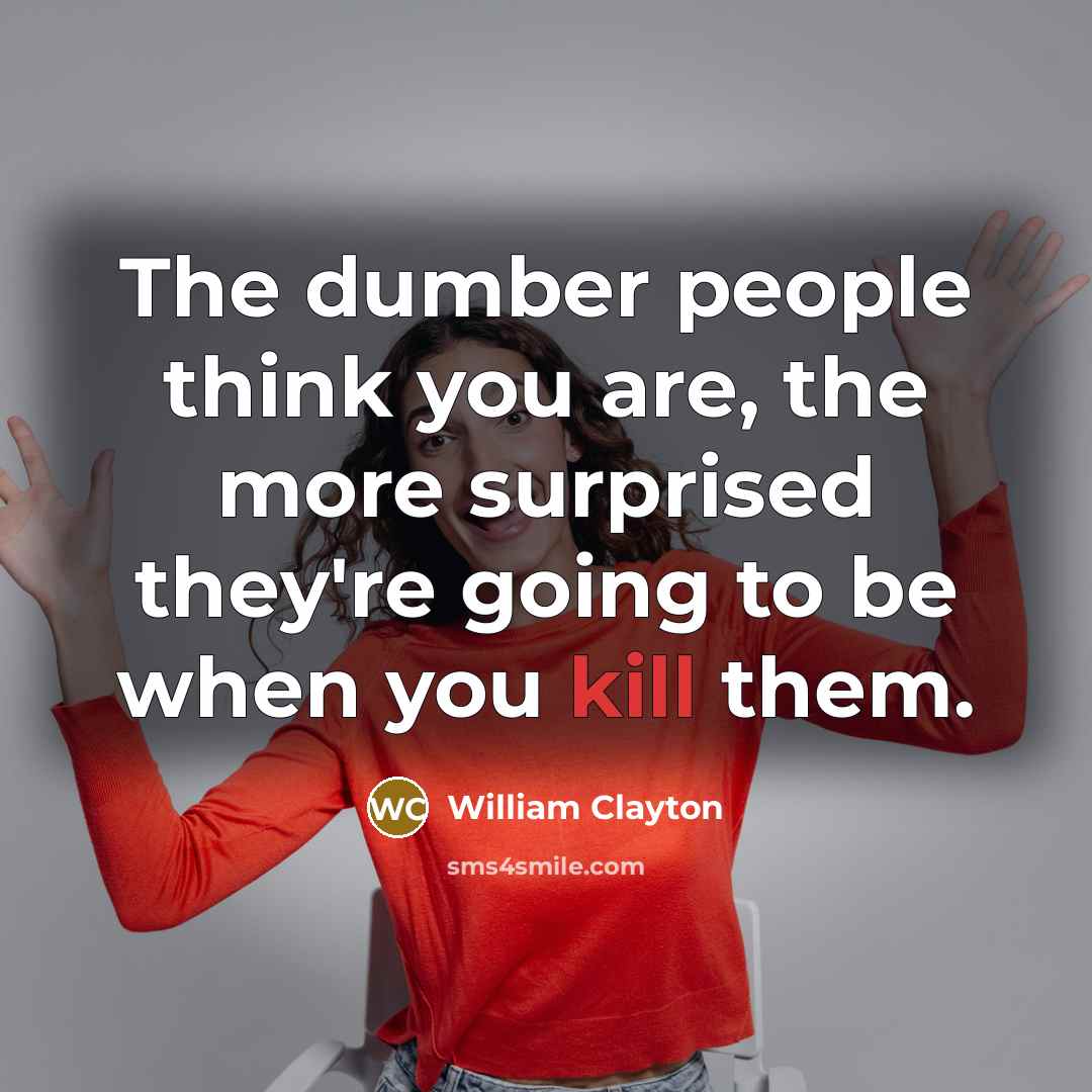 “The dumber people think you are, the more surprised they're…” quote by William Clayton