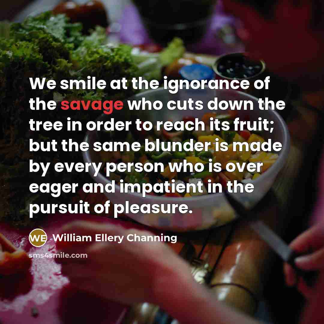 “We smile at the ignorance of the savage who cuts…” quote by William Ellery Channing