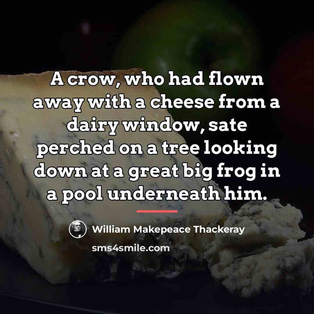 “A crow, who had flown away with a cheese from…” quote by William Makepeace Thackeray