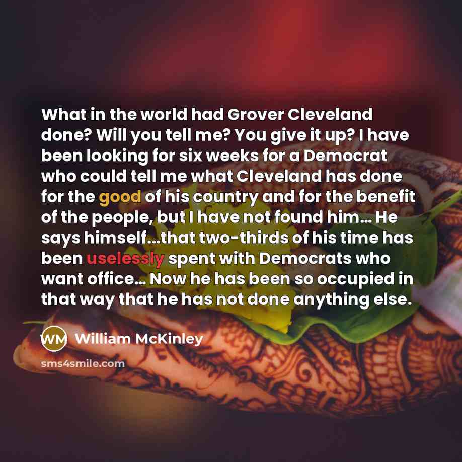 “What in the world had Grover Cleveland done? Will you…” quote by William McKinley