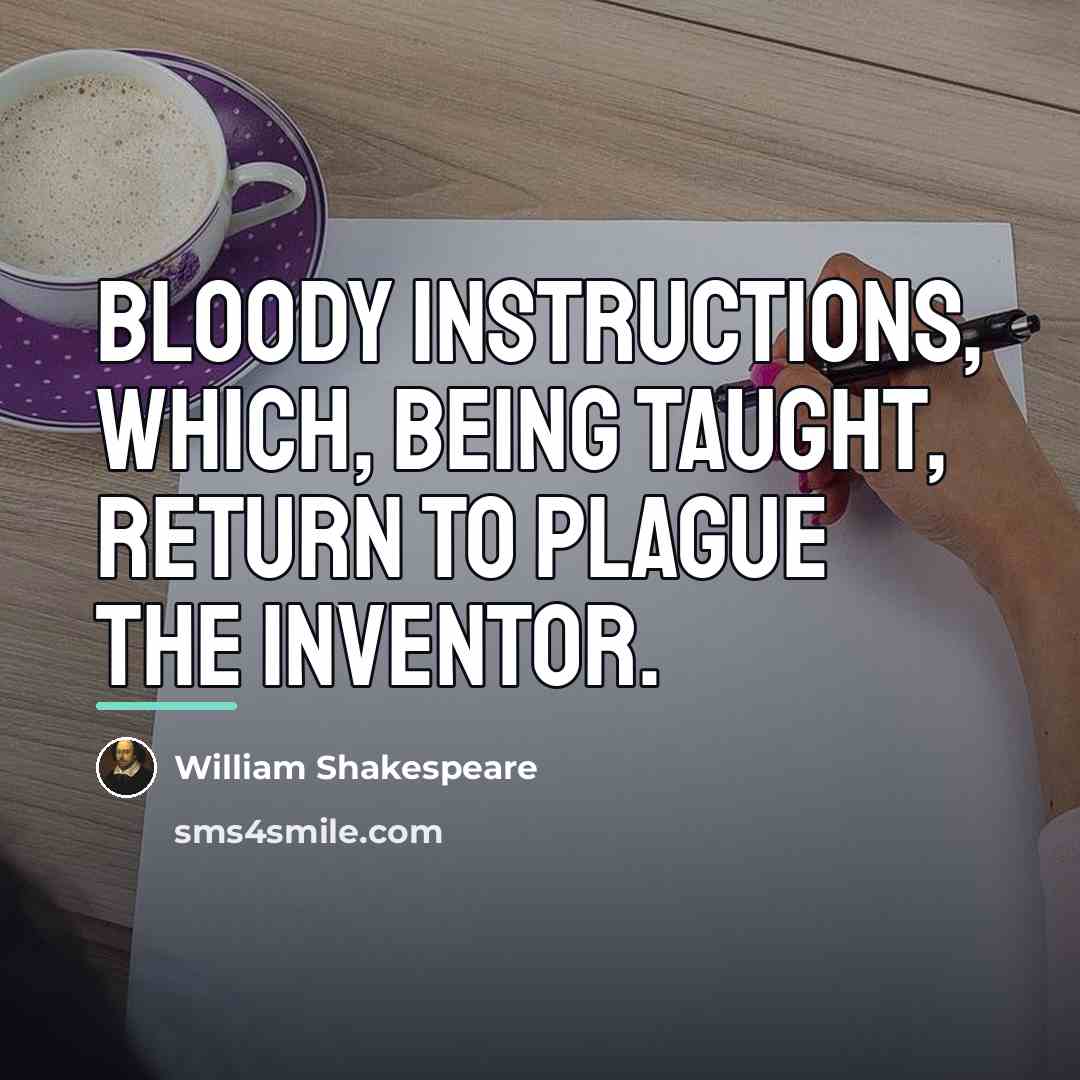 “Bloody instructions, which, being taught, return to plague the inventor.…” quote by William Shakespeare
