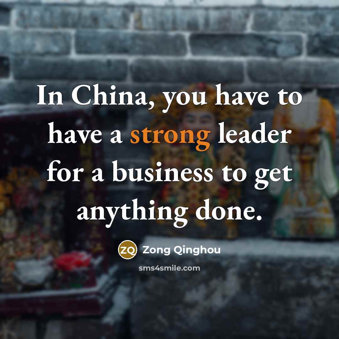 “In China, you have to have a strong leader for…” quote by Zong Qinghou