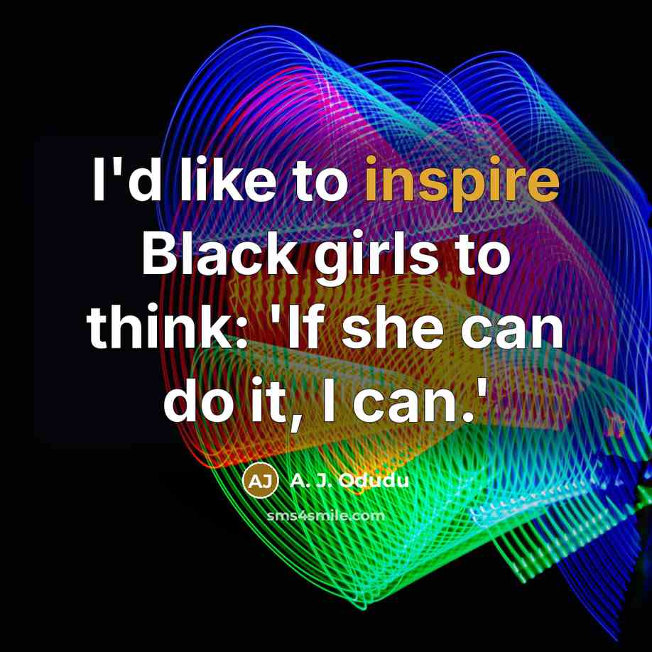 “I'd like to inspire Black girls to think: 'If she…” quote by A. J. Odudu