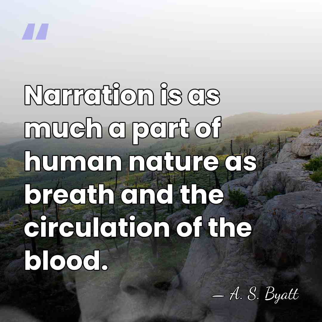 Narration is as much a part of human nature as breath and&hellip; - A. S. Byatt