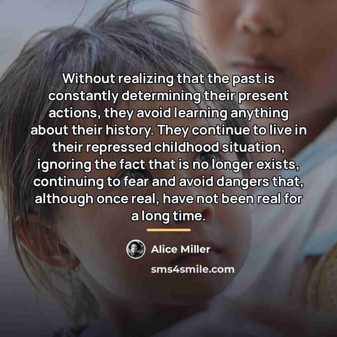 “Without realizing that the past is constantly determining their present…” quote by Alice Miller